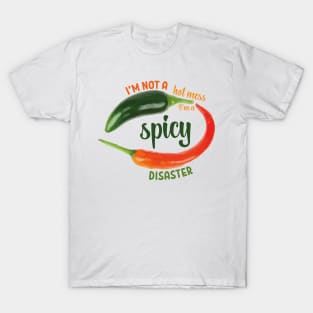 I’m not a hot mess I’m a spicy disaster mexican green red chilli meme T-Shirt